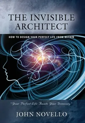 Neviditeľný architekt: Ako navrhnúť svoj dokonalý život zvnútra - The Invisible Architect: How to Design Your Perfect Life from Within
