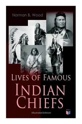 Životy slávnych indiánskych náčelníkov (ilustrované vydanie): Od Cofachiqui, indiánskej princeznej a Powhatana - po náčelníka Josepha a Geronima - Lives of Famous Indian Chiefs (Illustrated Edition): From Cofachiqui, the Indian Princess and Powhatan - To Chief Joseph and Geronimo