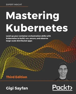 Mastering Kubernetes - tretie vydanie: Zlepšite svoje zručnosti v oblasti orchestrácie kontajnerov pomocou systému Kubernetes, aby ste mohli vytvárať, spúšťať, zabezpečovať a pozorovať rozsiahle distribúcie - Mastering Kubernetes - Third Edition: Level up your container orchestration skills with Kubernetes to build, run, secure, and observe large-scale dist