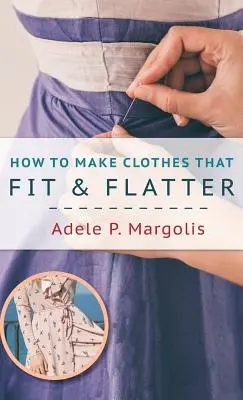 Ako ušiť oblečenie, ktoré sedí a lichotí: Knižka: krok za krokom pre ženy, ktoré rady šijú - How to Make Clothes That Fit and Flatter: Step-by-Step Instructions for Women Who Like to Sew