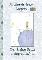 Malý princ - Omaľovánky: Le petit prince; Malý princ; Omaľovánky, omaľovánka, vymaľovánky, originál, pastelky, fixky, ceruzka - Der kleine Prinz - Ausmalbuch: Le petit prince; The Little Prince; Ausmalbuch, Malbuch, ausmalen, kolorieren, Original, Buntstifte, Filzer, Bleistift