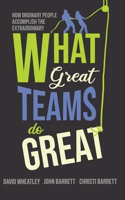 Čo robia skvelé tímy: Ako obyčajní ľudia dosahujú neobyčajné veci - What Great Teams Do Great: How Ordinary People Accomplish the Extraordinary