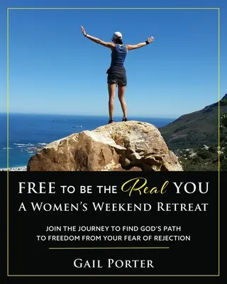 Free to Be the Real You - Víkendové ústranie pre ženy: Pripojte sa k ceste k nájdeniu Božej cesty k oslobodeniu od strachu z odmietnutia: Víkendový pobyt pre ženy - Free to Be the Real You - A Women's Weekend Retreat: Join the Journey to Find God's Path to Freedom From Your Fear of Rejection: A Women's Weekend Ret