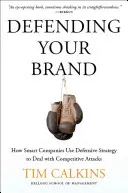 Obrana značky: Ako inteligentné spoločnosti využívajú obrannú stratégiu na zvládnutie konkurenčných útokov - Defending Your Brand: How Smart Companies Use Defensive Strategy to Deal with Competitive Attacks