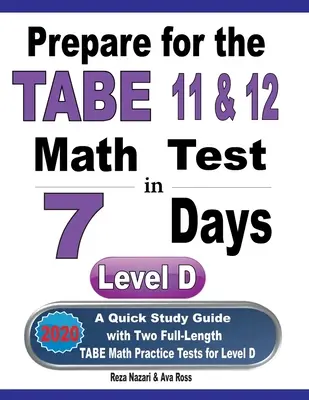 Pripravte sa na test TABE 11 a 12 z matematiky za 7 dní: Rýchla študijná príručka s dvoma plnohodnotnými cvičnými testami TABE z matematiky pre úroveň D - Prepare for the TABE 11 & 12 Math Test in 7 Days: A Quick Study Guide with Two Full-Length TABE Math Practice Tests for Level D