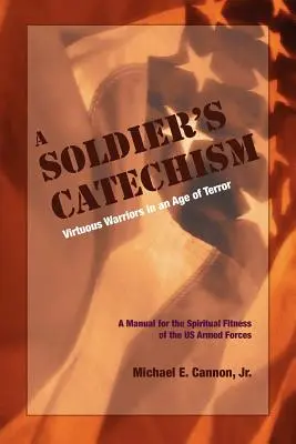 Katechizmus vojaka: Cnostní bojovníci vo veku teroru - The Soldier's Catechism: Virtuous Warriors in an Age of Terror