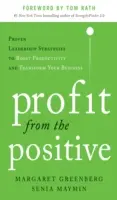 Zisk z pozitívneho: Osvedčené stratégie vedenia na zvýšenie produktivity a transformáciu vášho podnikania, s predslovom Toma Ratha - Profit from the Positive: Proven Leadership Strategies to Boost Productivity and Transform Your Business, with a Foreword by Tom Rath