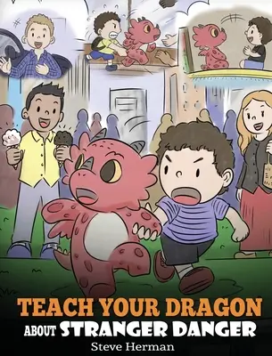 Naučte svojho draka o cudzom nebezpečenstve: Roztomilý detský príbeh, ktorý deti naučí o cudzích ľuďoch a bezpečnosti. - Teach Your Dragon about Stranger Danger: A Cute Children Story To Teach Kids About Strangers and Safety.