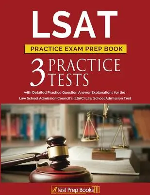 LSAT Practice Exam Prep Book (Prípravná kniha na skúšku LSAT): 3 cvičné testy LSAT s podrobným vysvetlením odpovedí na cvičné otázky pre prijímacie skúšky na právnické fakulty (LSAC) - LSAT Practice Exam Prep Book: 3 LSAT Practice Tests with Detailed Practice Question Answer Explanations for the Law School Admission Council's (LSAC