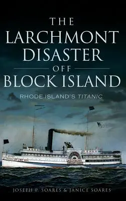 Larchmontská katastrofa pri Block Islande: Titanic na Rhode Islande - The Larchmont Disaster Off Block Island: Rhode Island's Titanic
