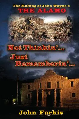 Not Thinkin'... Just Rememberin'... Nakrúcanie filmu Johna Wayna Alamo