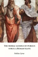 Mravné výroky Publia Syra: rímskeho otroka - The Moral Sayings of Publius Syrus: a Roman Slave