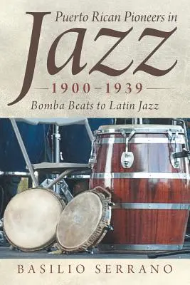 Portorickí priekopníci jazzu, 1900-1939: Bomba Beats to Latin Jazz - Puerto Rican Pioneers in Jazz, 1900-1939: Bomba Beats to Latin Jazz