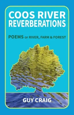 Ozveny rieky Coos: Básne o rieke, farme a lese - Coos River Reverberations: Poems of River, Farm, and Forest