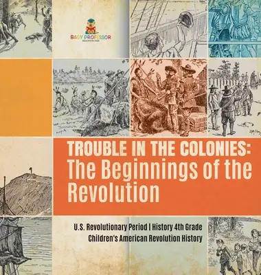 Problémy v kolóniách: Začiatky revolúcie - obdobie revolúcie v USA - dejepis pre 4. ročník - detské knihy o americkej revolúcii História - Trouble in the Colonies: The Beginnings of the Revolution - U.S. Revolutionary Period - History 4th Grade - Children's American Revolution Hist