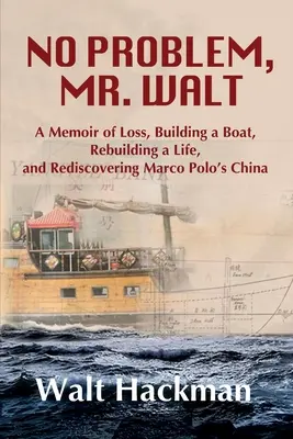 Žiadny problém, pán Walt: A Memoir of Loss, Building a Boat, Rebuilding a Life, and Rediscovering Marco Polo's China - No Problem, Mr. Walt: A Memoir of Loss, Building a Boat, Rebuilding a Life, and Rediscovering Marco Polo's China