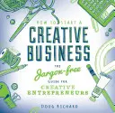 Ako začať kreatívne podnikanie: Príručka bez žargónu pre kreatívnych podnikateľov - How to Start a Creative Business: The Jargon-Free Guide for Creative Entrepreneurs