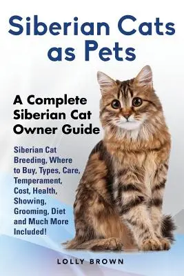 Sibírske mačky ako domáce zvieratá: Chov sibírskych mačiek, kde kúpiť, typy, starostlivosť, temperament, náklady, zdravie, vystavovanie, starostlivosť, strava a oveľa viac Inc - Siberian Cats as Pets: Siberian Cat Breeding, Where to Buy, Types, Care, Temperament, Cost, Health, Showing, Grooming, Diet and Much More Inc