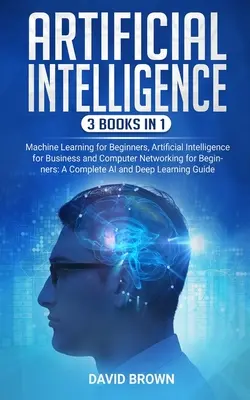 Umelá inteligencia: Táto kniha obsahuje: Strojové učenie pre začiatočníkov, Umelá inteligencia pre podnikateľov a Počítačové siete pre B - Artificial Intelligence: This Book Includes: Machine Learning for Beginners, Artificial Intelligence for Business and Computer Networking for B