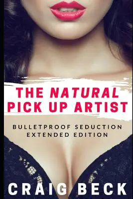 Prírodný zberateľ: Nepriestrelné zvádzanie Rozšírené vydanie - The Natural Pick Up Artist: Bulletproof Seduction Extended Edition