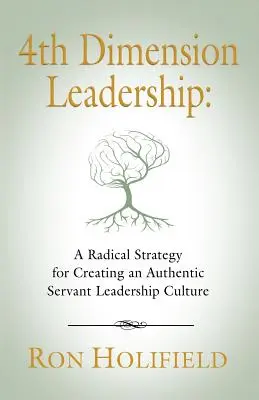 Vedenie v štvrtom rozmere: Radikálna stratégia na vytvorenie autentickej kultúry slúžiaceho vedenia - 4th Dimension Leadership: A Radical Strategy for Creating an Authentic Servant Leadership Culture