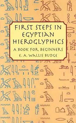 Prvé kroky v egyptských hieroglyfoch: Kniha pre začiatočníkov - First Steps in Egyptian Hieroglyphics: A Book for Beginners
