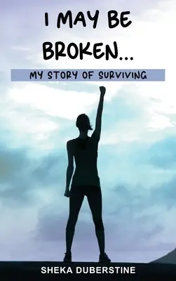 Môžem byť zlomený...: Môj príbeh o prežití - I May Be Broken...: My Story of Surviving
