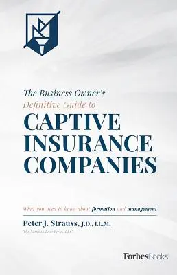 Definitívny sprievodca majiteľa podniku po kaptívnych poisťovniach: Čo potrebujete vedieť o zakladaní a riadení - The Business Owner's Definitive Guide to Captive Insurance Companies: What You Need to Know about Formation and Management