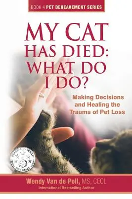 Moja mačka zomrela: čo mám robiť? Rozhodovanie a liečenie traumy zo straty domáceho miláčika - My Cat Has Died: What Do I Do?: Making Decisions and Healing the Trauma of Pet Loss
