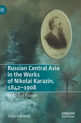 Ruská Stredná Ázia v dielach Nikolaja Karazina, 1842-1908: Ambivalentný triumf - Russian Central Asia in the Works of Nikolai Karazin, 1842-1908: Ambivalent Triumph