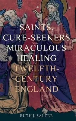 Svätci, hľadači liekov a zázračné uzdravenia v Anglicku dvanásteho storočia - Saints, Cure-Seekers and Miraculous Healing in Twelfth-Century England