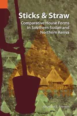 Palice a slama: Srovnanie foriem domov v južnom Sudáne a severnej Keni - Sticks and Straw: Comparative House Forms in Southern Sudan and Northern Kenya