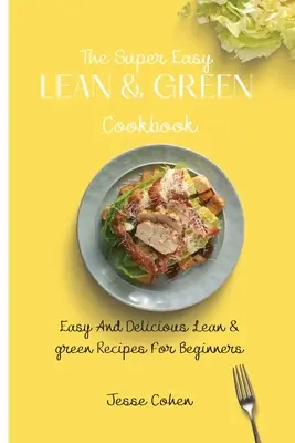Super jednoduchá štíhla a zelená kuchárka: Jednoduché a chutné chudé a zelené recepty pre začiatočníkov - The Super Easy Lean & Green Cookbook: Easy And Delicious Lean & green Recipes For Beginners