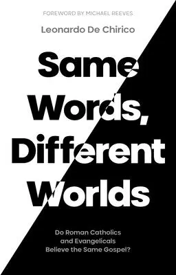 Rovnaké slová, rôzne svety: Veria rímski katolíci a evanjelici rovnakému evanjeliu? - Same Words, Different Worlds: Do Roman Catholics and Evangelicals Believe the Same Gospel?