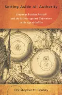 Odloženie všetkých autorít: Giovanni Battista Riccioli a veda proti Kopernikovi v Galileiho dobe - Setting Aside All Authority: Giovanni Battista Riccioli and the Science Against Copernicus in the Age of Galileo