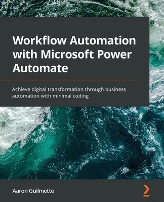 Automatizácia pracovných postupov pomocou aplikácie Microsoft Power Automate: Dosiahnite digitálnu transformáciu prostredníctvom automatizácie podnikania s minimálnym množstvom kódovania - Workflow Automation with Microsoft Power Automate: Achieve digital transformation through business automation with minimal coding