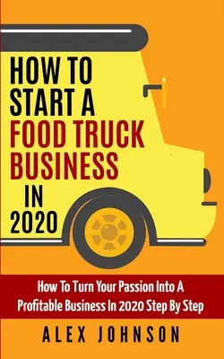 Ako začať podnikať s food truckom v roku 2020: Ako premeniť svoju vášeň na ziskové podnikanie v roku 2020 krok za krokom - How To Start A Food Truck Business in 2020: How To Turn Your Passion Into A Profitable Business In 2020 Step By Step