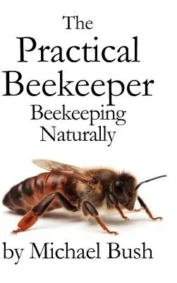 Praktický včelár: Prirodzené včelárenie - The Practical Beekeeper: Beekeeping Naturally