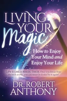 Žiť svoje kúzlo: Ako sa tešiť zo svojej mysle a užívať si život - Living Your Magic: How to Enjoy Your Mind and Enjoy Your Life
