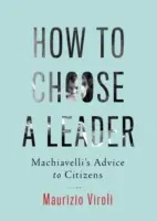 Ako si vybrať vodcu: Machiavelliho rady občanom - How to Choose a Leader: Machiavelli's Advice to Citizens
