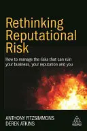 Prehodnotenie reputačného rizika: Ako zvládať riziká, ktoré môžu zničiť vašu firmu, vašu reputáciu a vás - Rethinking Reputational Risk: How to Manage the Risks That Can Ruin Your Business, Your Reputation and You