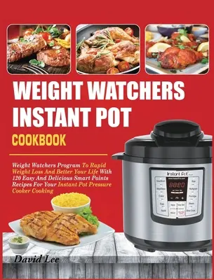 Weight Watchers Instant Pot Cookbook: Knižka: Weight Watchers Program na rýchle chudnutie a lepší život so 120 jednoduchými a chutnými receptami na inteligentné body - Weight Watchers Instant Pot Cookbook: Weight Watchers Program To Rapid Weight Loss And Better Your Life With 120 Easy And Delicious Smart Points Recip