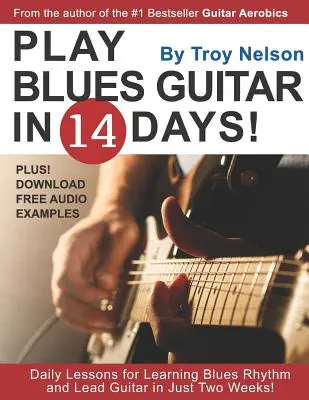 Hrajte na bluesovú gitaru za 14 dní: Denné lekcie pre výučbu bluesovej rytmiky a sólovej gitary len za dva týždne! - Play Blues Guitar in 14 Days: Daily Lessons for Learning Blues Rhythm and Lead Guitar in Just Two Weeks!