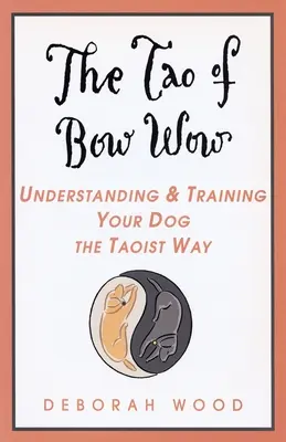 Tao Bow Wow: Pochopenie a výcvik psa taoistickým spôsobom - The Tao of Bow Wow: Understanding and Training Your Dog the Taoist Way