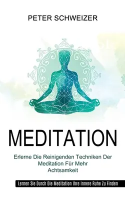 Rozjímanie: Erlerne Die Reinigenden Techniken Der Meditation Fr Mehr Achtsamkeit (Lernen Sie Durch Die Meditation Ihre Innere Ruh - Meditation: Erlerne Die Reinigenden Techniken Der Meditation Fr Mehr Achtsamkeit (Lernen Sie Durch Die Meditation Ihre Innere Ruh