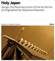 Sengu: Rekonštrukcia svätyne Ise: Sväté Japonsko Fotografoval Miyazawa Masaaki - Sengu: The Reconstruction of the Ise Shrine: Holy Japan Photographed by Miyazawa Masaaki