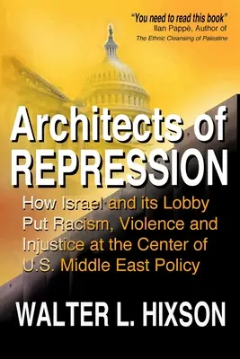 Architekti represie: Ako Izrael a jeho lobby dostali rasizmus, násilie a nespravodlivosť do centra politiky USA na Blízkom východe - Architects of Repression: How Israel and Its Lobby Put Racism, Violence and Injustice at the Center of US Middle East Policy