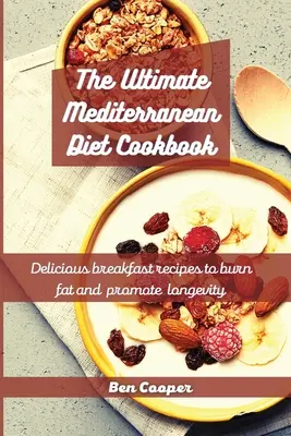 The Ultimate Mediterranean Diet Cookbook: The Ultimate Mediterranean Diet Cookbook: The Ultimate Mediterranean Diet Cookbook: Chutné recepty na raňajky na spaľovanie tukov a podporu dlhovekosti - The Ultimate Mediterranean Diet Cookbook: Delicious Breakfast Recipes To Burn Fat And Promote Longevity