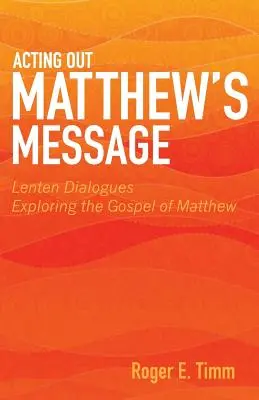 Hranie sa na Matúšovo posolstvo: Pôstne dialógy skúmajúce Matúšovo evanjelium - Acting Out Matthew's Message: Lenten Dialogues Exploring the Gospel of Matthew