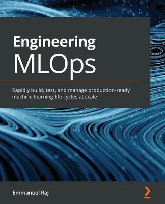 Inžinierske MLOps: Rýchle vytváranie, testovanie a správa životných cyklov strojového učenia pripravených na produkciu vo veľkom rozsahu - Engineering MLOps: Rapidly build, test, and manage production-ready machine learning life cycles at scale